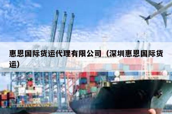 kaiyun体育官方网站-惠恩国际货运代理有限公司（深圳惠恩国际货运）